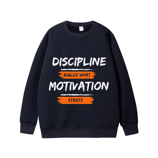Discipline Builds What Motivation Starts – Motivational Unisex Sweatshirt